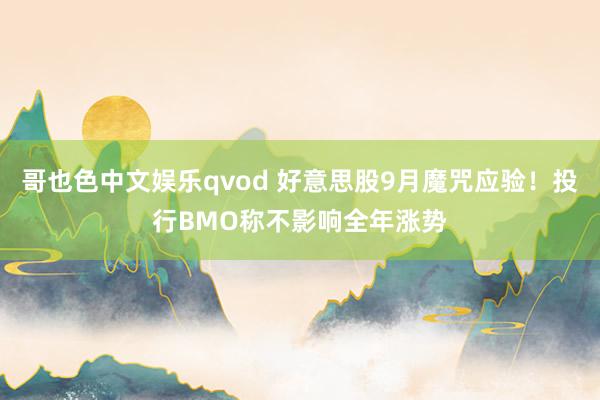 哥也色中文娱乐qvod 好意思股9月魔咒应验！投行BMO称不影响全年涨势
